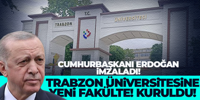 Cumhurbaşkanı Erdoğan imzaladı.. Trabzon Üniversitesine yeni fakülte...