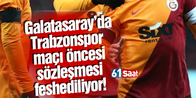 Galatasaray’da Trabzonspor maçı öncesi sözleşmesi feshediliyor 