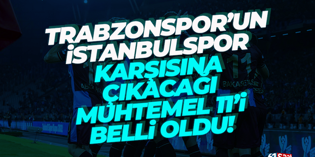 Trabzonspor'un İstanbulspor muhtemel 11'i belli oldu...