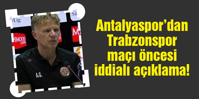 Antalyaspor'dan Trabzonspor maçı öncesi iddialı açıklama!
