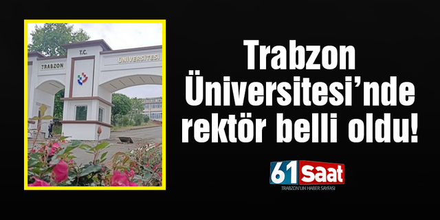 Trabzon Üniversitesi’nde rektör belli oldu