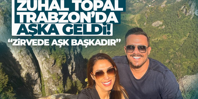 Zuhal Topal, eşiyle Trabzon'da... "Zirvede aşk başkadır"