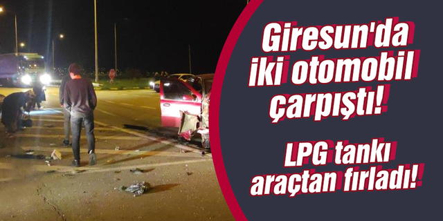 Giresun'da iki otomobil çarpıştı, LPG tankı araçtan fırladı