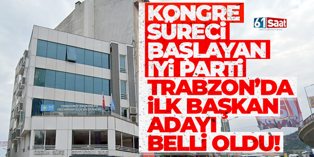 Trabzon İYİ Parti'de ilk başkan adayı belli oldu!