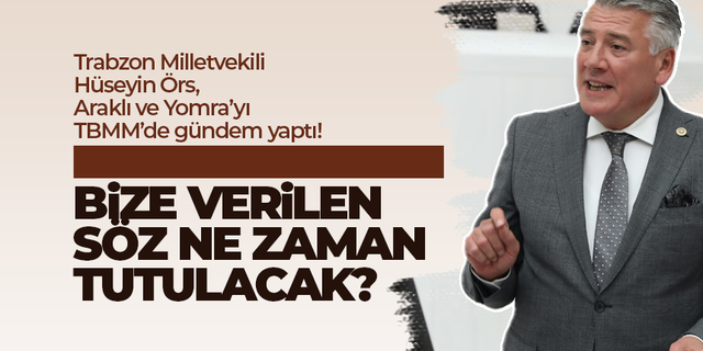 Trabzon Milletvekili Hüseyin Örs, Yomra ve Araklı'nın sorunlarını gündeme getirdi!
