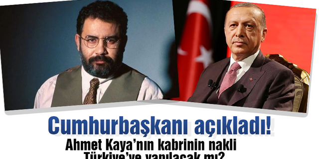 Cumhurbaşkanı Erdoğan açıkladı! Ahmet Kaya'nın kabrinin nakli Türkiye'ye yapılacak mı?