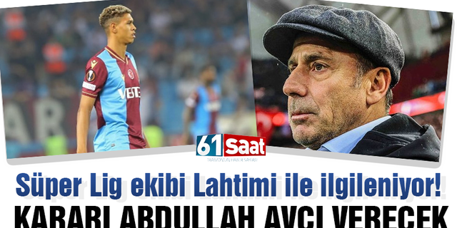 Süper Lig ekibi Trabzonspor'dan Lahtimi ile ilgileniyor