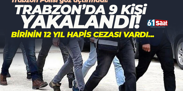 Trabzon'da arama kaydı bulunan 9 kişi yakalandı!