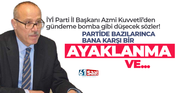 İYİ Parti Trabzon İl Başkanı Azmi Kuvvetli: Bana karşı bir ayaklanma...