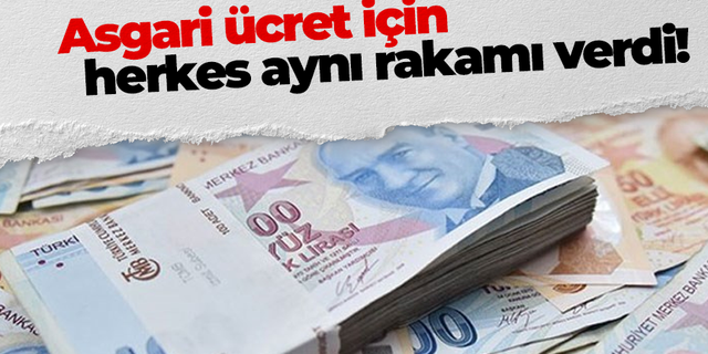 Asgari ücret için herkes aynı rakamı verdi!