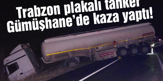 Trabzon plakalı tanker Gümüşhane'de kaza yaptı!