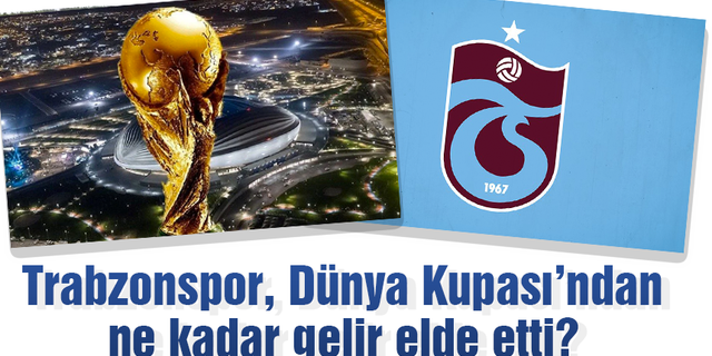 Trabzonspor, Dünya Kupası’ndan ne kadar gelir elde etti?