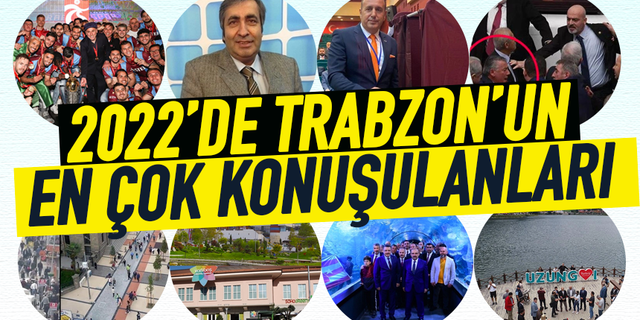 2022 Yılında Trabzon'da neler oldu? İşte önemli gelişmeler...