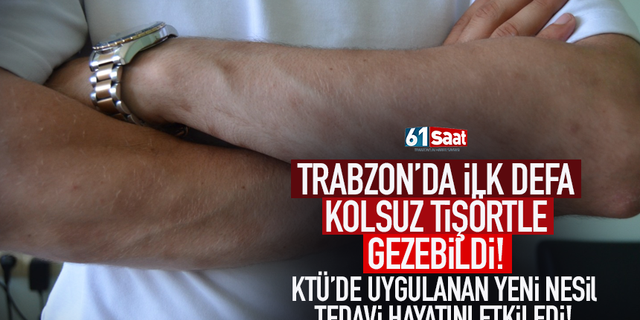 Trabzon'da ilk defa bu yaz, yeni nesil tedavi ile kolsuz tişörtle gezebildi!
