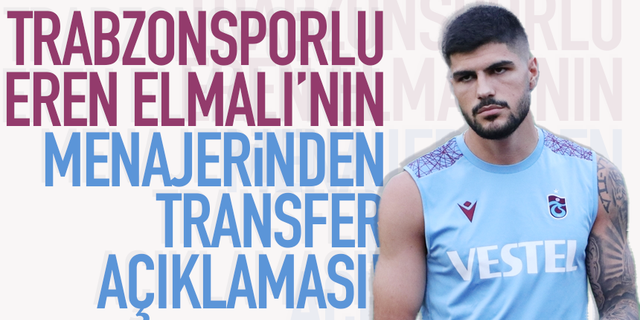 Trabzonsporlu Eren Elmalı'nın menajerinden transfer açıklaması