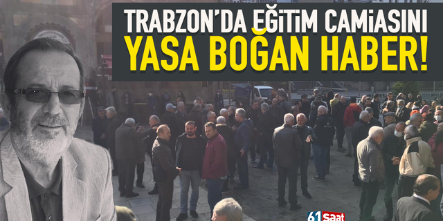 Trabzon'da eğitim camiasını yasa boğan haber!