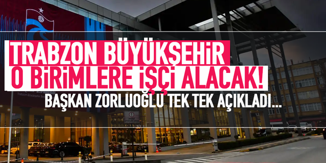 Trabzon Büyükşehir Belediyesinde o birimlere işçi alınacak!