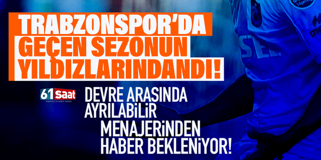 Trabzonspor'da geçen sezonun yıldızlarındandı.. Takımdan ayrılabilir!