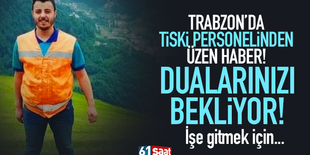 Trabzon'da TİSKİ'nin genç personelinden üzen haber!