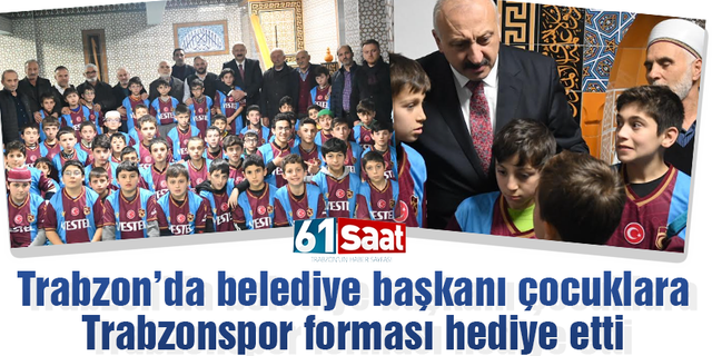 Trabzon'da belediye başkanı çocuklara Trabzonspor forması hediye etti