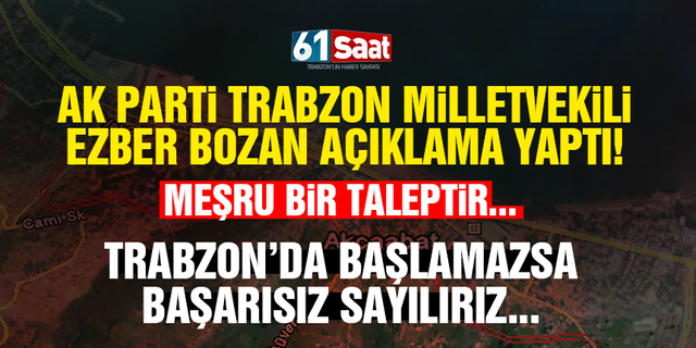 AK Parti Trabzon milletvekilinden ezber boza açıklama! Trabzon’da başlamazsa başarısız sayılırız