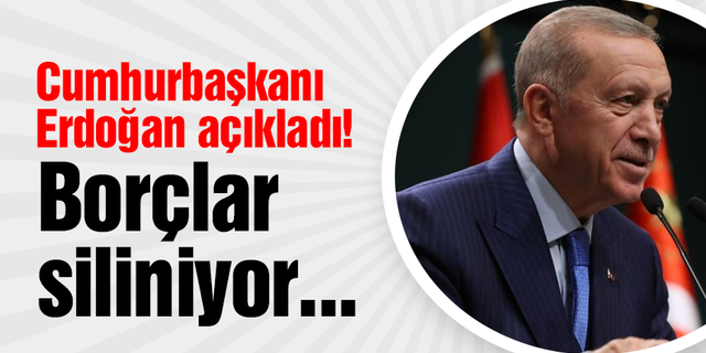 Cumhurbaşkanı Erdoğan açıkladı! Borçlar siliniyor
