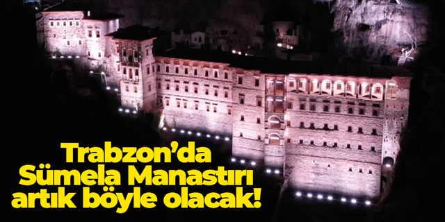 Trabzon'da Sümela Manastırı geceleri ışıl ışıl olacak