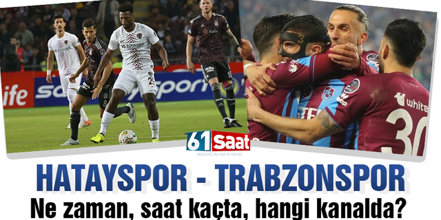 Hatayspor-Trabzonspor maçı ne zaman, saat kaçta, hangi kanalda?