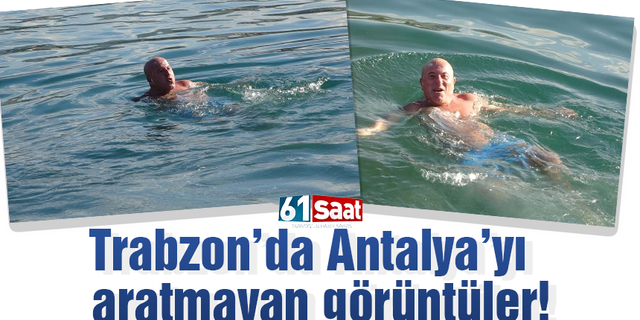Trabzon'da Antalya'yı aratmayan görüntüler