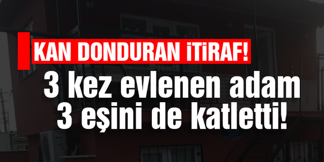 3 kez evlenen adam 3 eşini de katletti! Kan donduran itiraf!