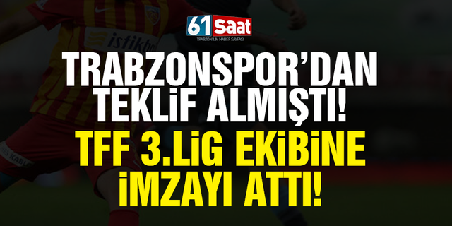 Trabzonspor’dan teklif almıştı! TFF 3.Lig ekibine imza attı