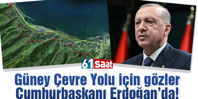 Trabzon'da Güney Çevre Yolu için gözler Erdoğan'da!
