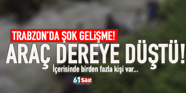 Trabzon Maçka'da araç dereye düştü!