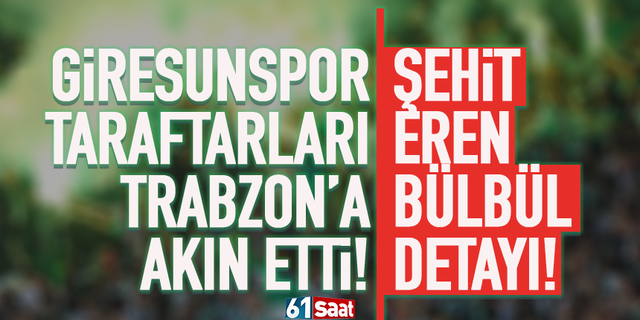 Giresunspor taraftarları Trabzon’a akın etti! Eren Bülbül detayı duygulandırdı 