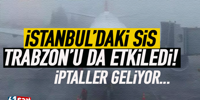 İstanbul'da oluşan yoğun sis, Trabzon'u da etkiledi...