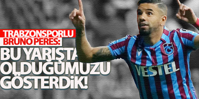 Trabzonsporlu Bruno Peres: gösterebildiğimizi düşünüyorum!