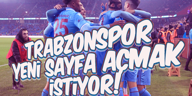Trabzonspor, yeni sayfa açmak istiyor!