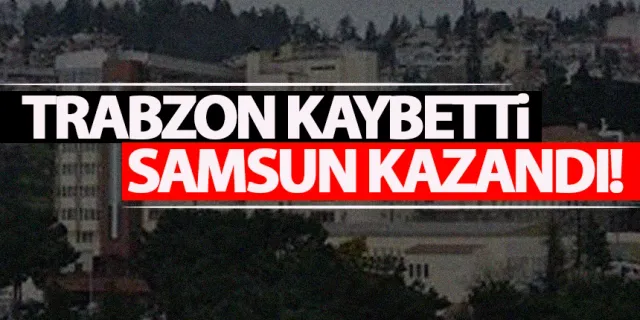 Trabzon kaybetti, Samsun kazandı!