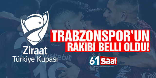 Ziraat Türkiye Kupası'nda Trabzonspor'un rakibi belli oldu!