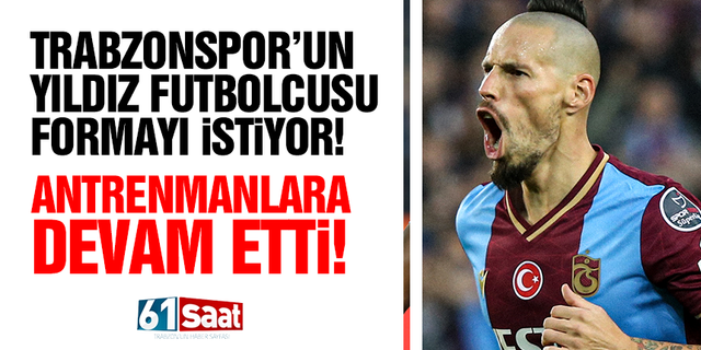 Trabzonspor’un yıldızı formayı istiyor! Antrenmanlarına devam etti