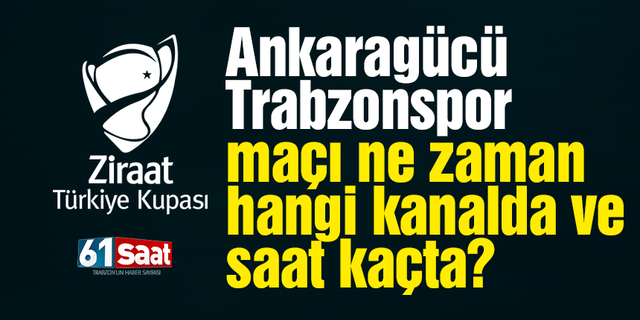 Ziraat Türkiye Kupası’nda Ankaragücü - Trabzonspor maçı ne zaman?