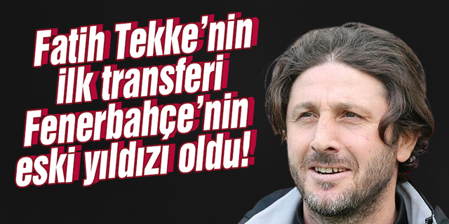 Fatih Tekke'nin ilk transferi Fenerbahçe'nin eski yıldızı oldu
