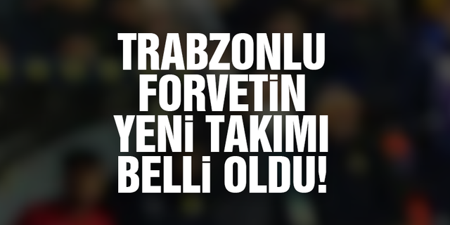 Trabzonlu forvetin yeni takımı belli oldu!
