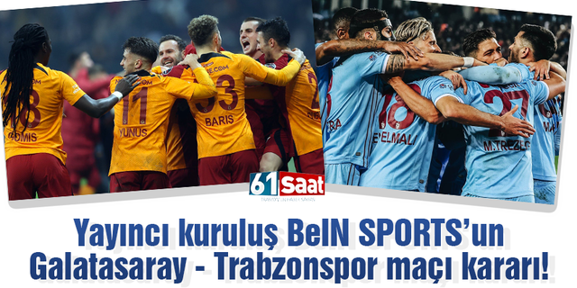BeIN SPORTS'un Galatasaray - Trabzonspor derbisi kararı