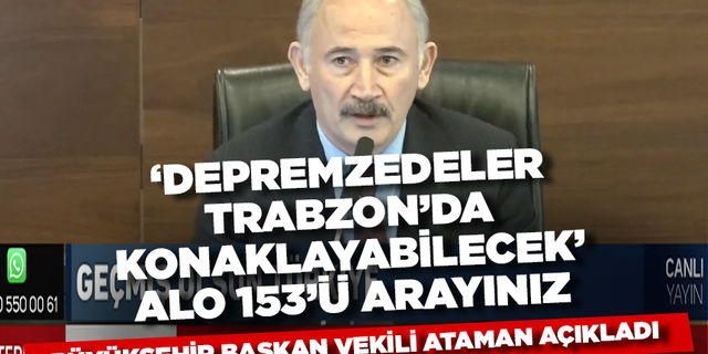 Başkanvekili Atilla Ataman, 'Depremzedeler Trabzon'da konaklayabilecek'