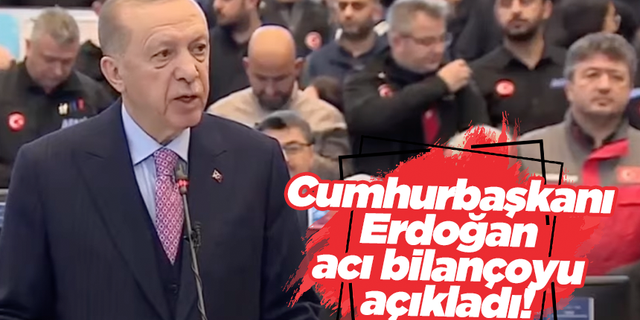 Cumhurbaşkanı Erdoğan acı bilançoyu açıkladı!