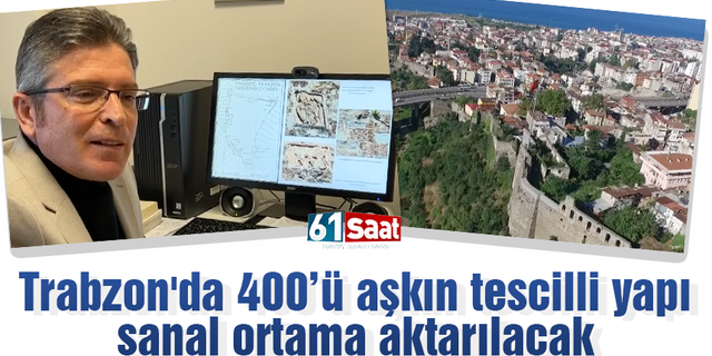 Trabzon'da 400'ü aşkın tescilli yapı sanal ortama aktarılacak!