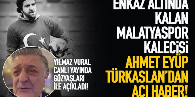 Enkaz altında kalan Malatyaspor kalecisi Ahmet Eyüp Türkaslan'ın cansız bedenine ulaşıldı!