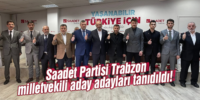 Saadet Partisi Trabzon milletvekili aday adayları tanıtıldı