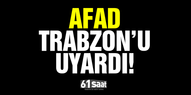 AFAD Trabzon’u uyardı!